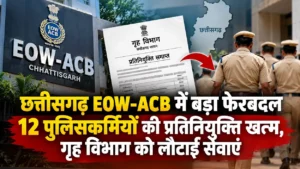 छत्तीसगढ़ EOW-ACB में बड़ा फेरबदल: 12 पुलिसकर्मियों की प्रतिनियुक्ति खत्म, गृह विभाग को लौटाईं सेवाएं